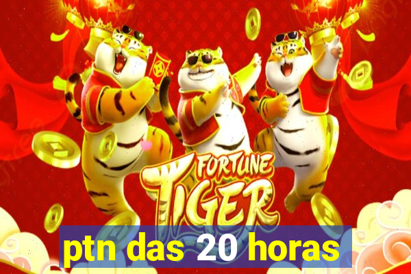 ptn das 20 horas