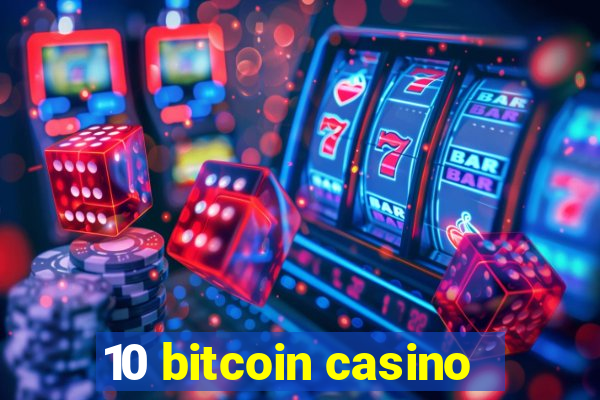 10 bitcoin casino