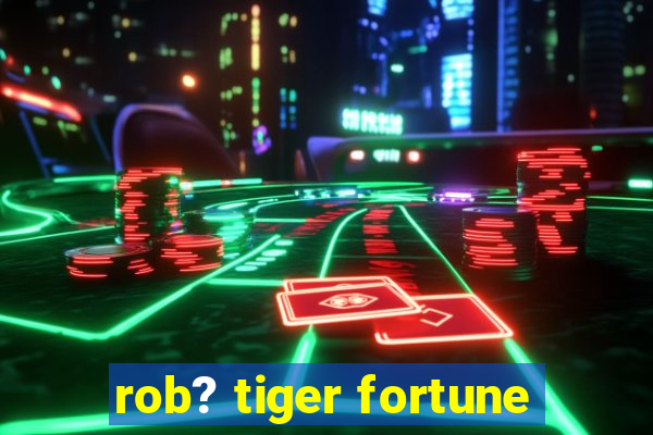 rob? tiger fortune