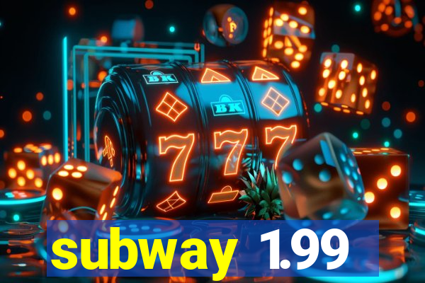 subway 1.99