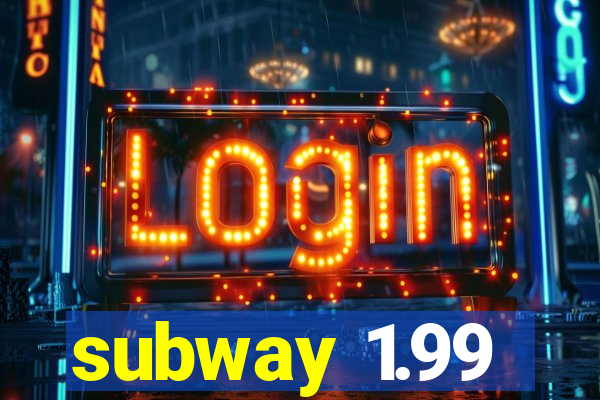 subway 1.99