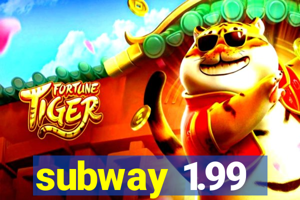 subway 1.99