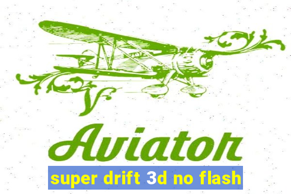 super drift 3d no flash