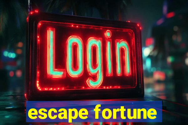 escape fortune