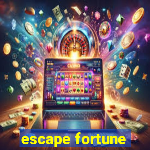 escape fortune