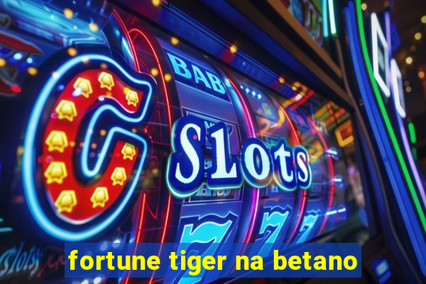 fortune tiger na betano