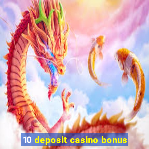 10 deposit casino bonus