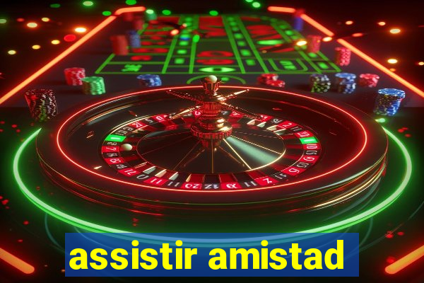 assistir amistad