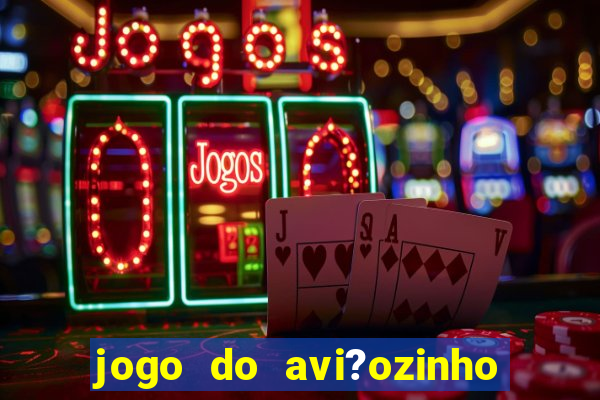 jogo do avi?ozinho de ganhar dinheiro