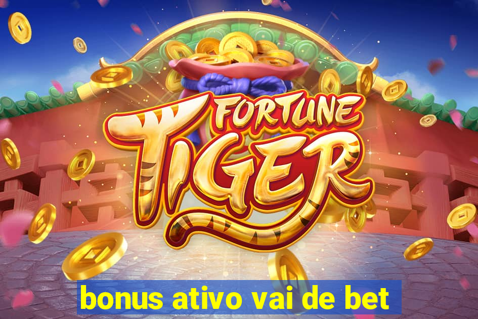 bonus ativo vai de bet