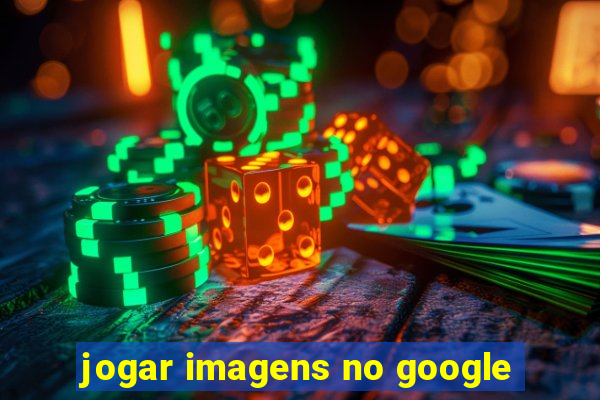 jogar imagens no google