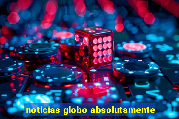 noticias globo absolutamente