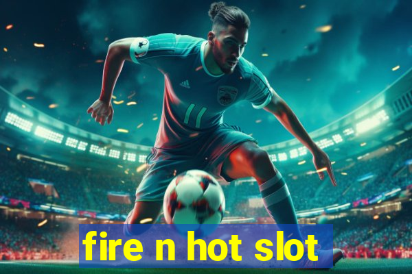 fire n hot slot