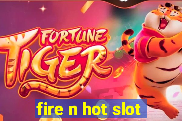 fire n hot slot