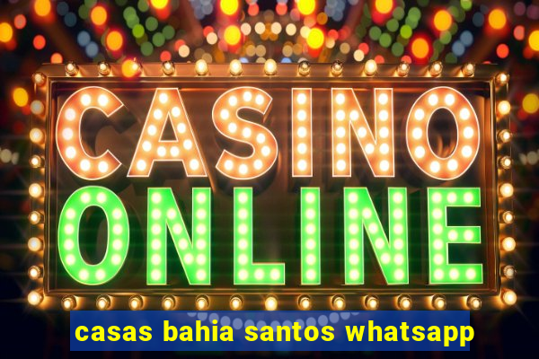 casas bahia santos whatsapp