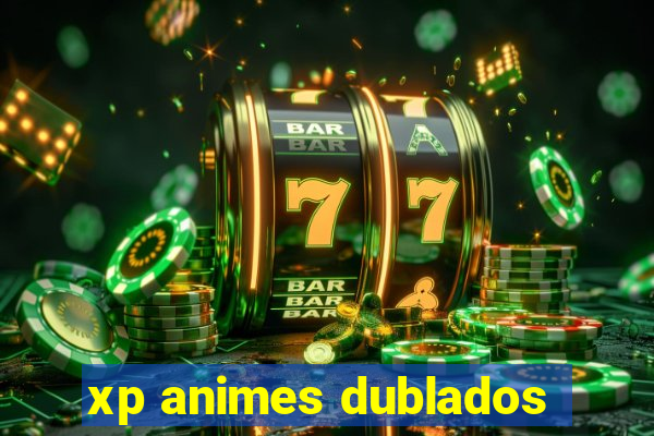 xp animes dublados