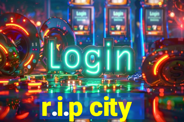 r.i.p city