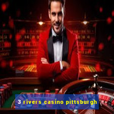 3 rivers casino pittsburgh