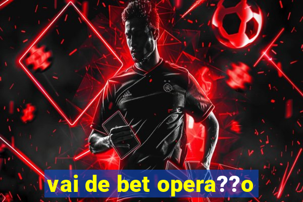 vai de bet opera??o