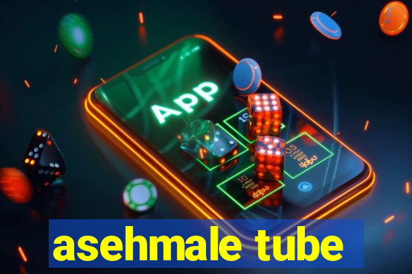 asehmale tube