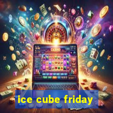 ice cube friday