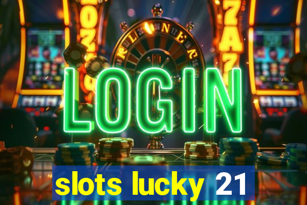 slots lucky 21