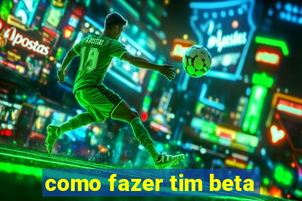 como fazer tim beta