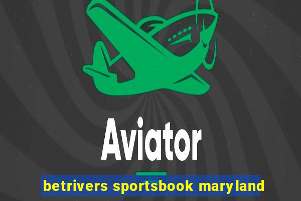 betrivers sportsbook maryland