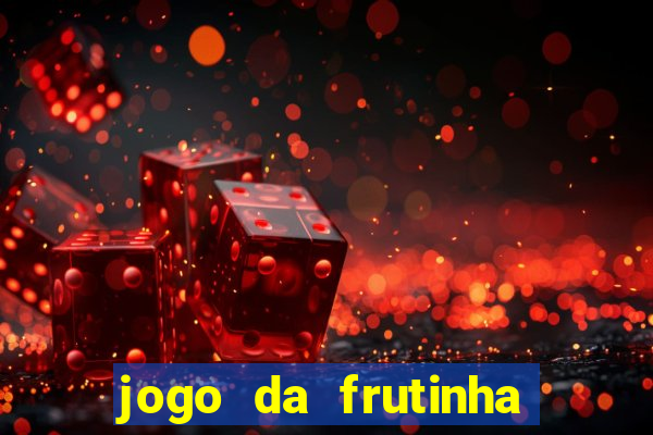 jogo da frutinha que d谩 dinheiro