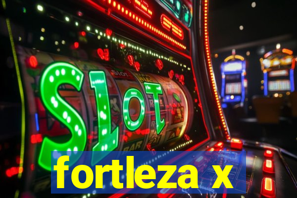 fortleza x