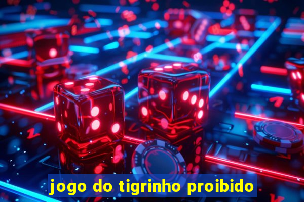 jogo do tigrinho proibido