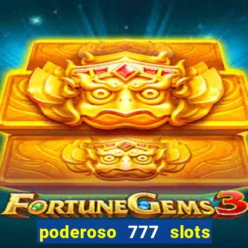 poderoso 777 slots paga mesmo