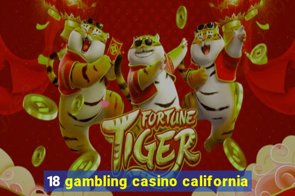 18 gambling casino california