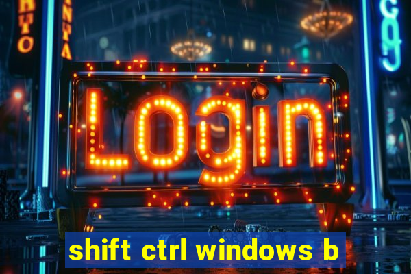 shift ctrl windows b