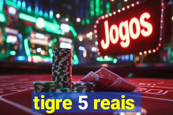 tigre 5 reais