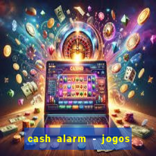 cash alarm - jogos e pr锚mios