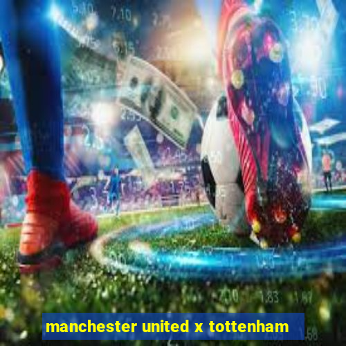 manchester united x tottenham