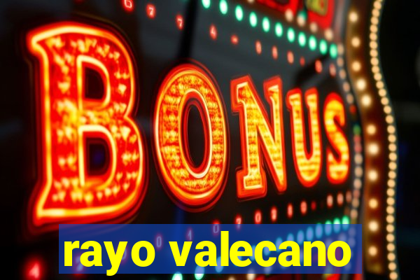 rayo valecano