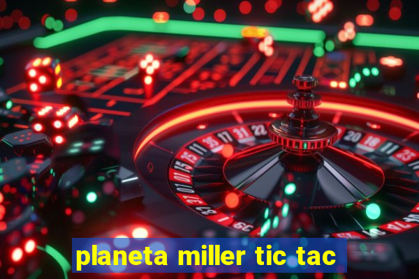 planeta miller tic tac