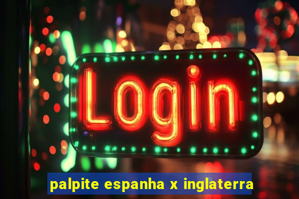 palpite espanha x inglaterra