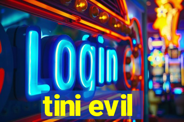 tini evil