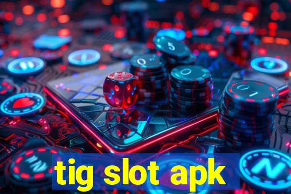 tig slot apk