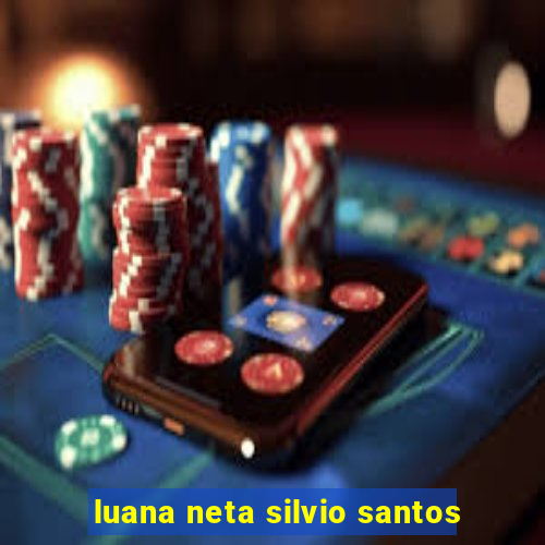 luana neta silvio santos