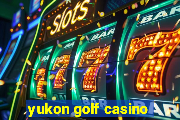 yukon golf casino