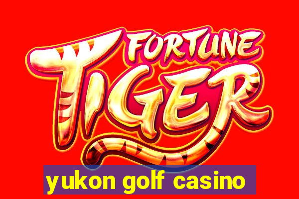 yukon golf casino