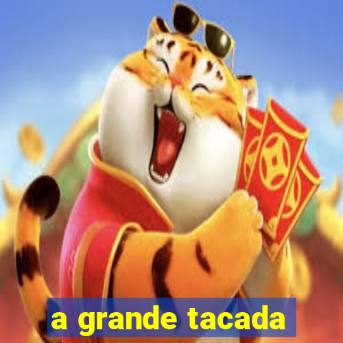 a grande tacada