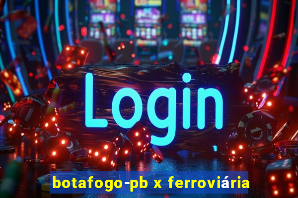 botafogo-pb x ferroviária