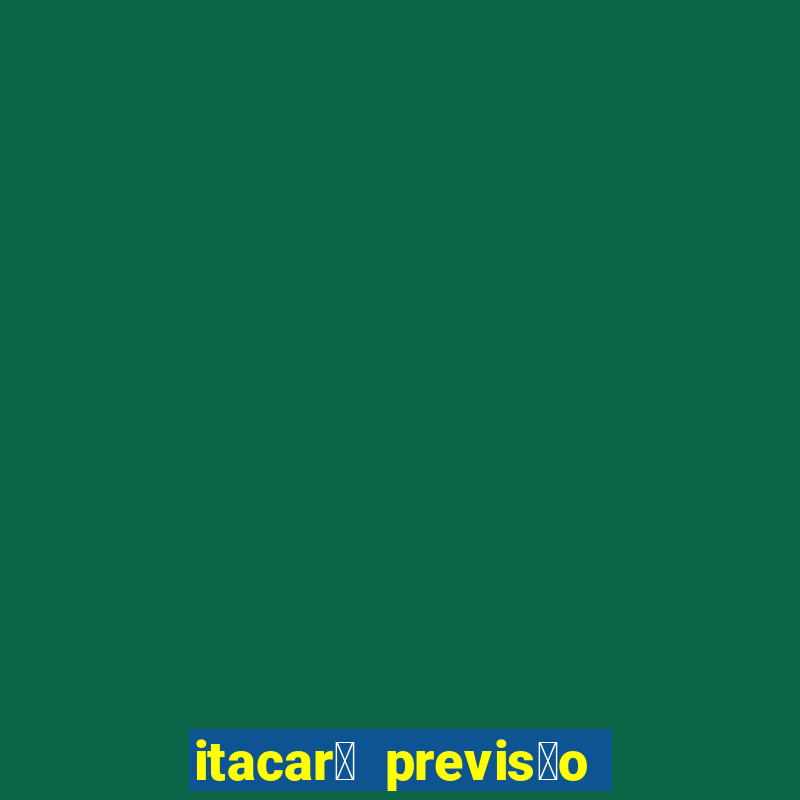 itacar茅 previs茫o do tempo