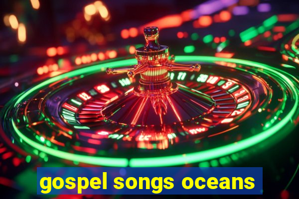 gospel songs oceans