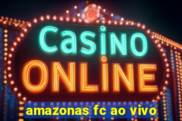 amazonas fc ao vivo